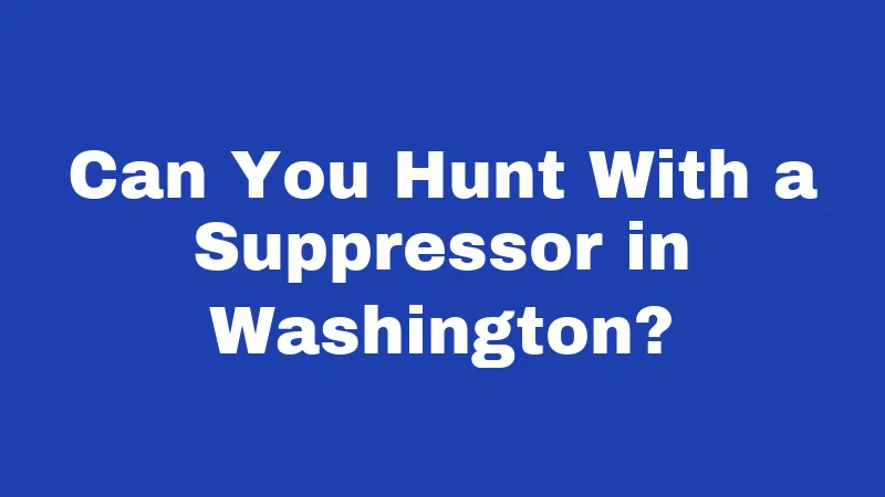 Suppressor Laws in Washington (2026): Straight Talk for Gun Owners 3 Can You Hunt With a Suppressor in Washington?
