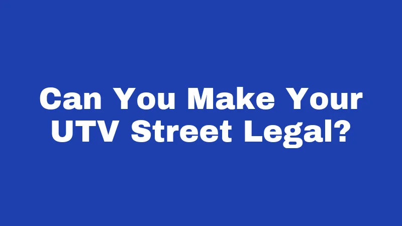Can You Make Your UTV Street Legal?