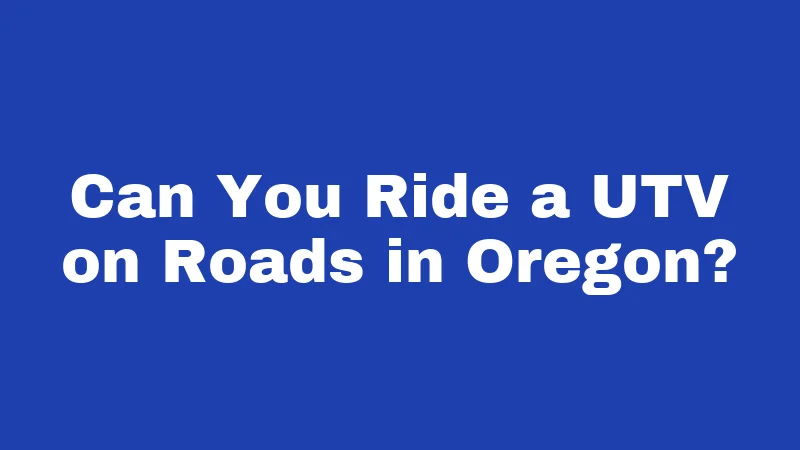 Can You Ride a UTV on Roads in Oregon?