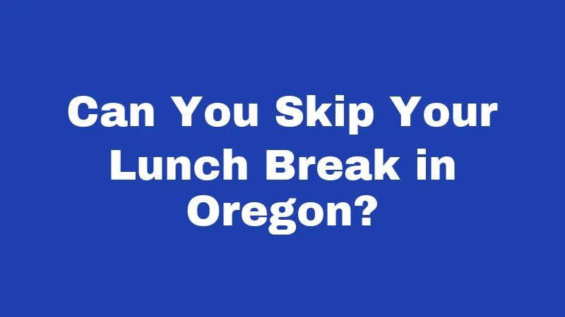 Lunch Break Laws in Oregon (2026): Your Rights at Work, Explained Simply 2 Can You Skip Your Lunch Break in Oregon?