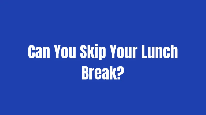 Can You Skip Your Lunch Break?