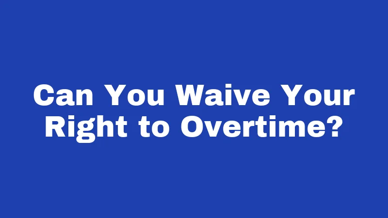 Can You Waive Your Right to Overtime?