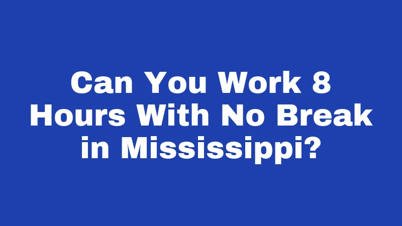 Lunch Break Laws in Mississippi (2026): Truths Most Workers Miss 3 Can You Work 8 Hours With No Break in Mississippi?
