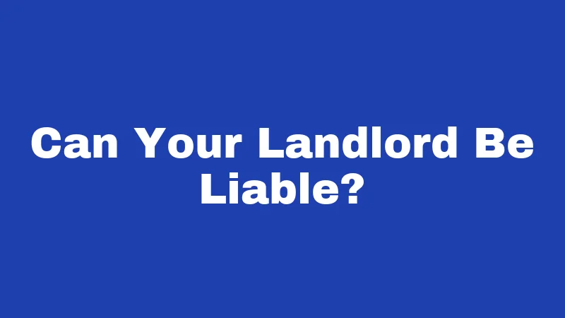 Can Your Landlord Be Liable?