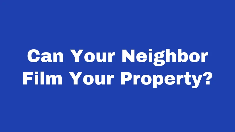 Can Your Neighbor Film Your Property?
