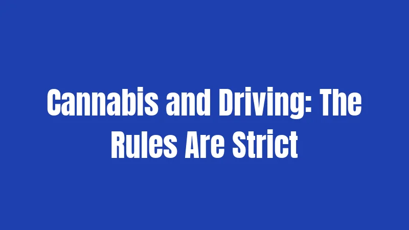 Cannabis and Driving: The Rules Are Strict