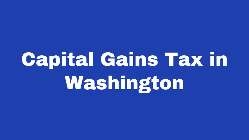 Tax Laws in Washington (2026): Your No-Nonsense Guide 2 Capital Gains Tax in Washington