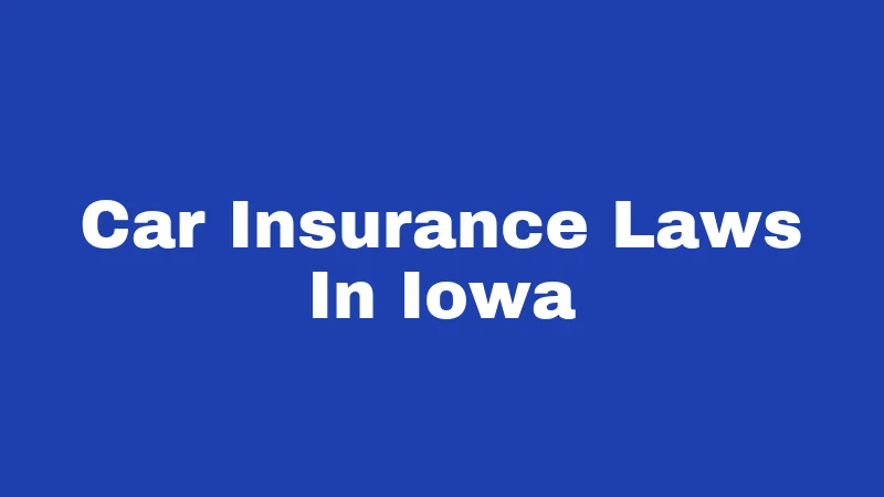 Car Insurance Laws in Iowa (2026): Your Wallet Depends on This 217 Car Insurance Laws In Iowa