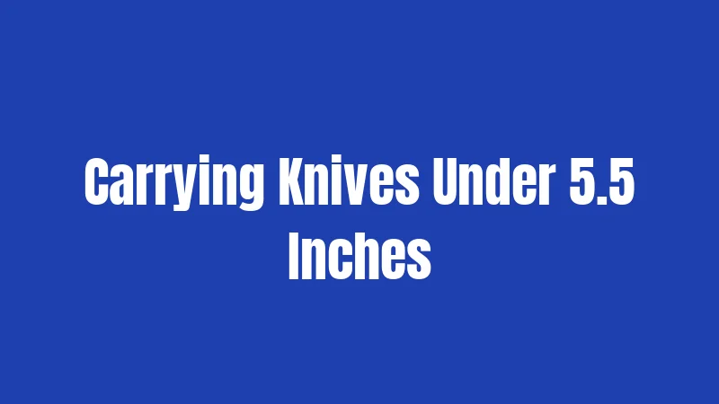 Carrying Knives Under 5.5 Inches