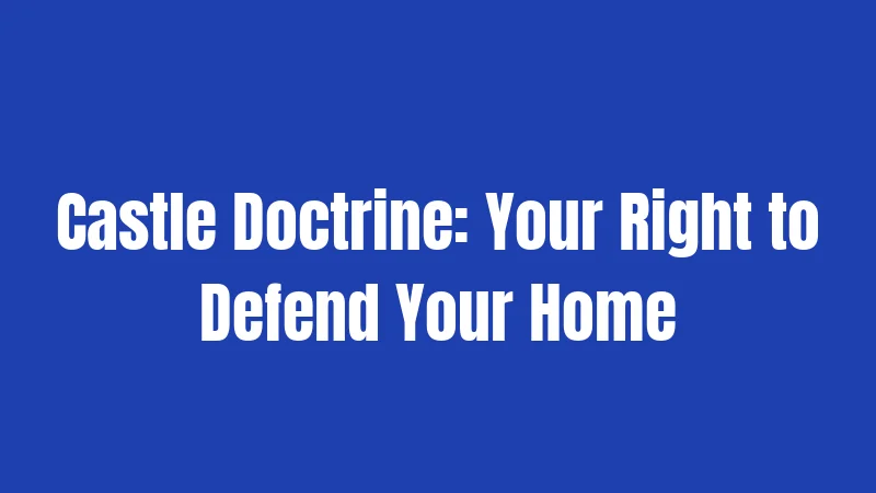 Castle Doctrine: Your Right to Defend Your Home