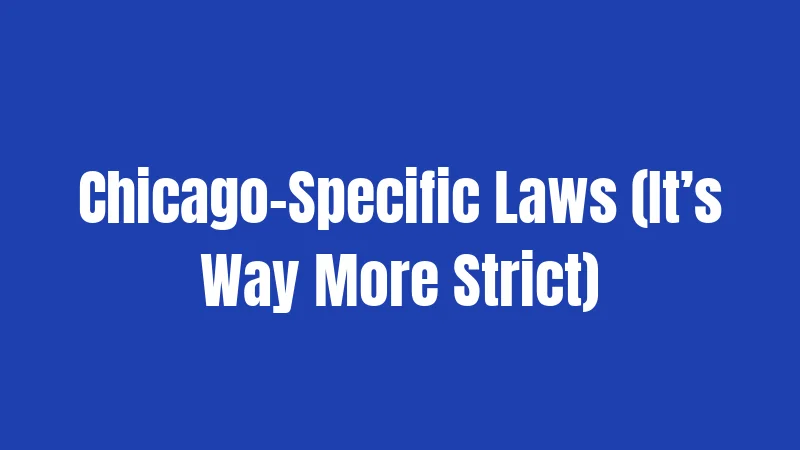 Chicago-Specific Laws (It’s Way More Strict)