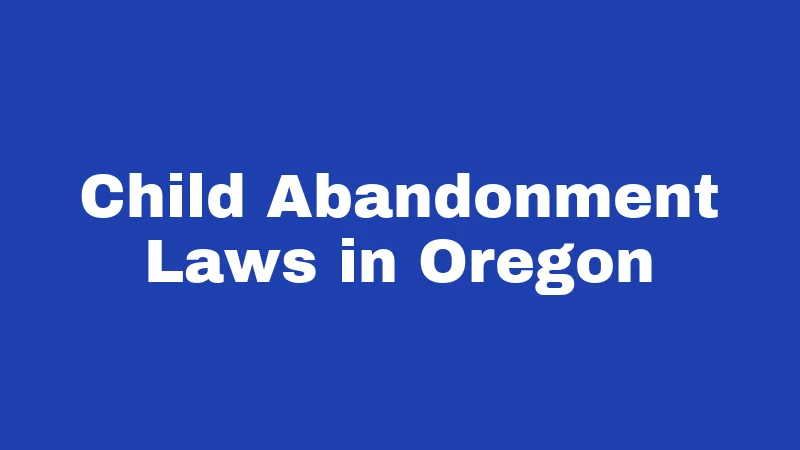 Abandonment Laws in Oregon (2026): What You Could Be Charged With 1 Child Abandonment Laws in Oregon