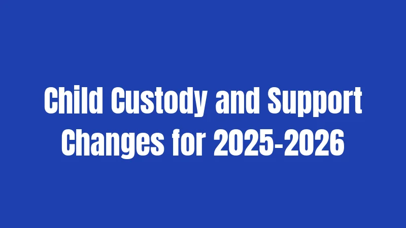 Child Custody and Support Changes for 2025-2026