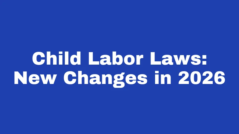 Child Labor Laws: New Changes in 2026