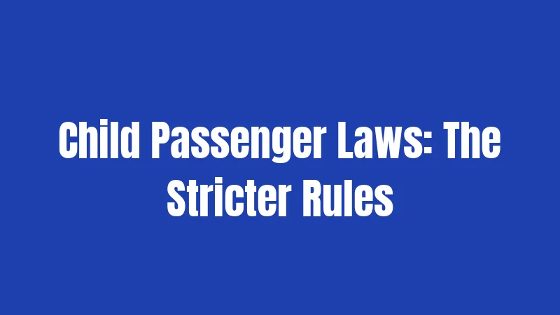 Child Passenger Laws: The Stricter Rules