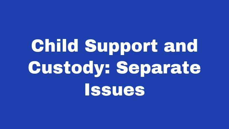 Child Support and Custody: Separate Issues