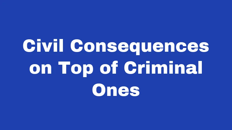 Civil Consequences on Top of Criminal Ones