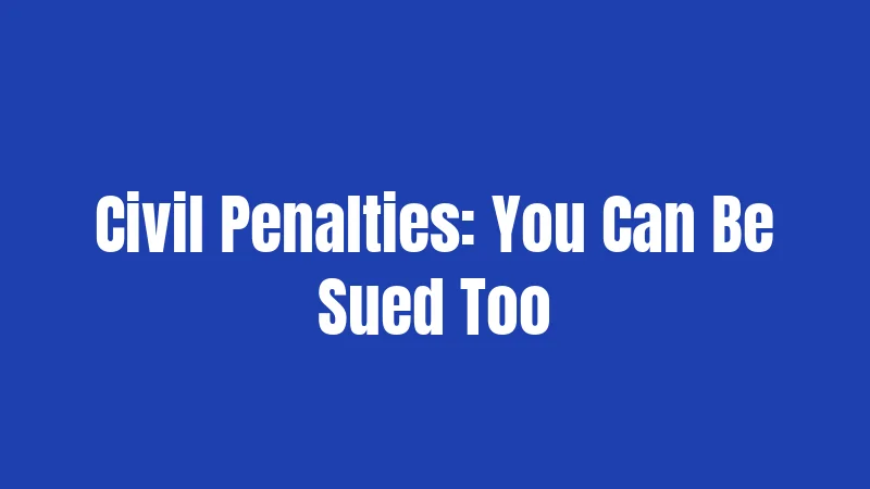 Civil Penalties: You Can Be Sued Too