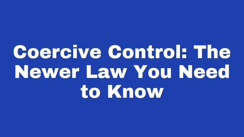 Coercive Control: The Newer Law You Need to Know