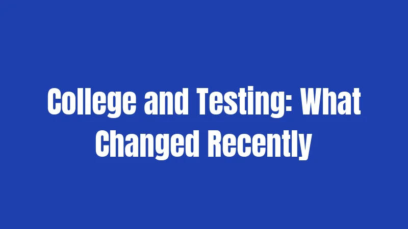 College and Testing: What Changed Recently