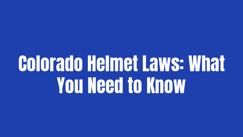 Colorado Helmet Laws: What You Need to Know