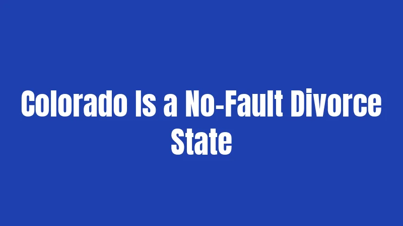 Colorado Is a No-Fault Divorce State
