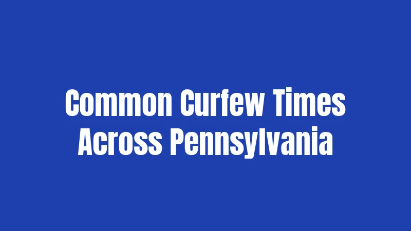 Common Curfew Times Across Pennsylvania