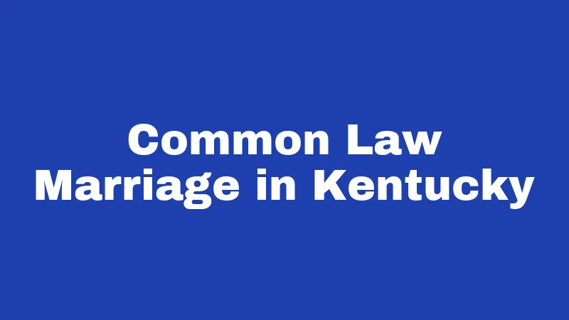 Marriage Laws in Kentucky (2026): Your Step-by-Step Guide 3 Common Law Marriage in Kentucky