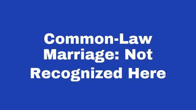 Common-Law Marriage: Not Recognized Here