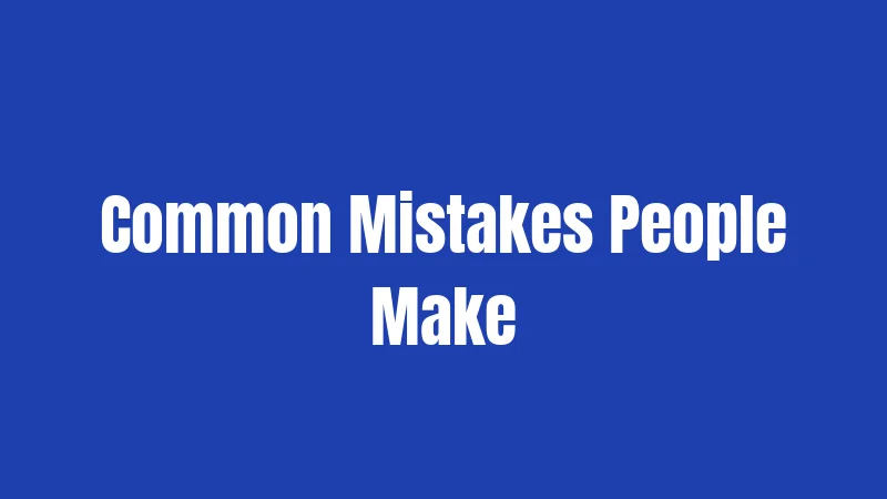 Common Mistakes People Make