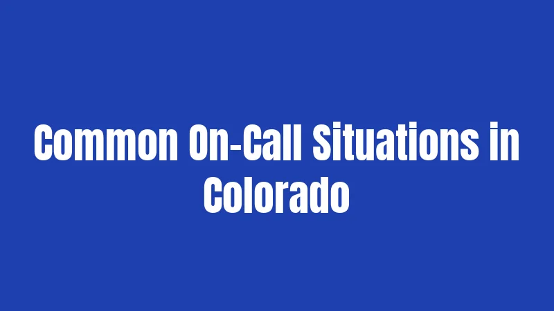 Common On-Call Situations in Colorado