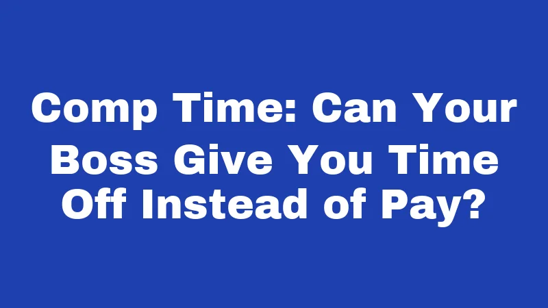 Overtime Laws in Kansas (2026): Your Paycheck Depends on This 6 Comp Time: Can Your Boss Give You Time Off Instead of Pay?