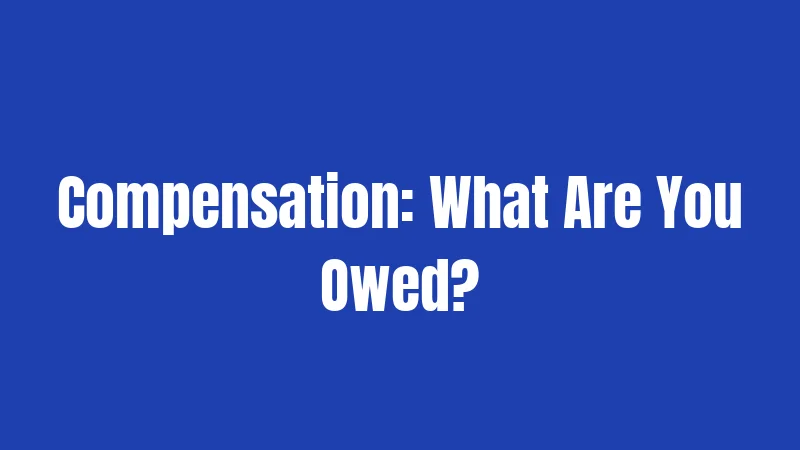 Compensation: What Are You Owed?