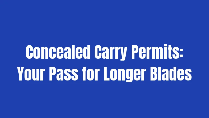 Concealed Carry Permits: Your Pass for Longer Blades