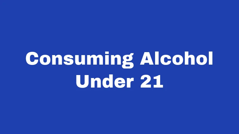 Consuming Alcohol Under 21
