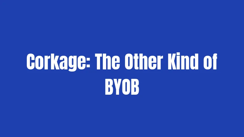 Corkage: The Other Kind of BYOB