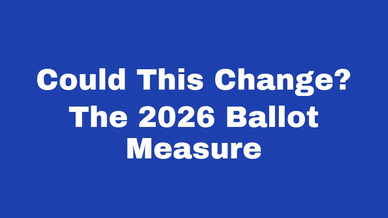 Could This Change? The 2026 Ballot Measure