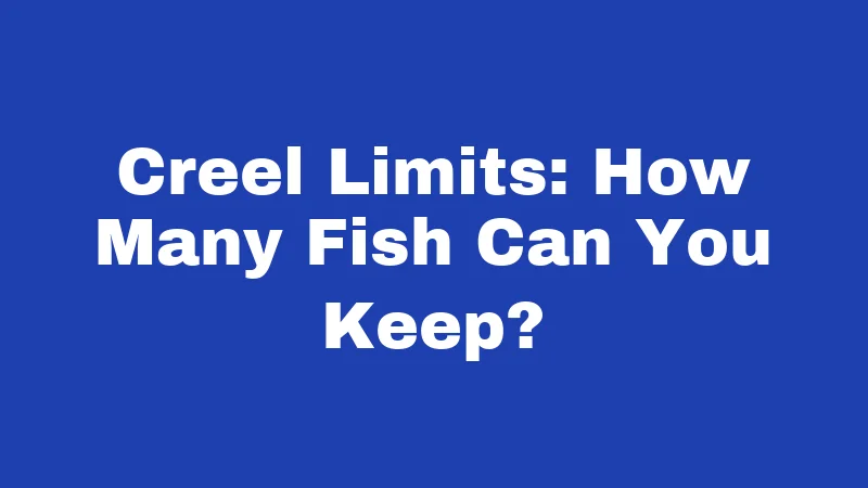 Creel Limits: How Many Fish Can You Keep?