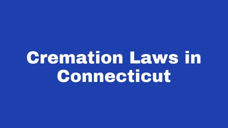 Burial Laws in Connecticut (2026): Rules Most Families Don't Know 5 Cremation Laws in Connecticut