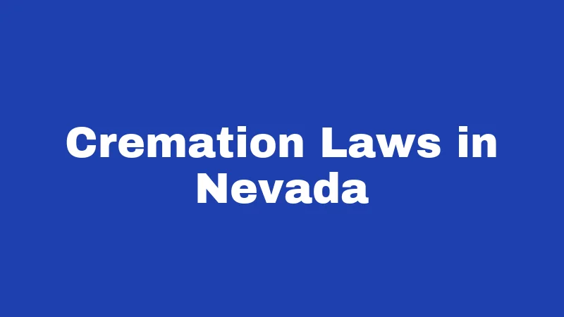 Burial Laws in Nevada (2026): Rules Every Family Should Know 4 Cremation Laws in Nevada