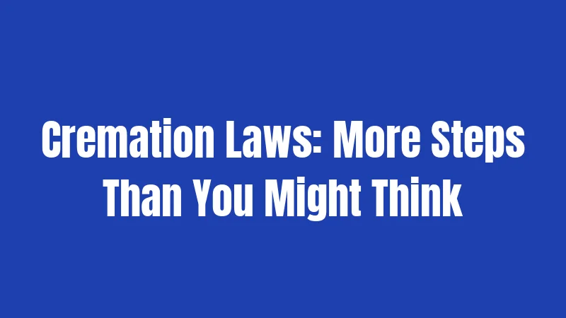 Cremation Laws: More Steps Than You Might Think