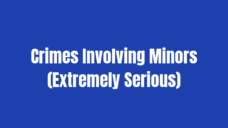 Crimes Involving Minors (Extremely Serious)