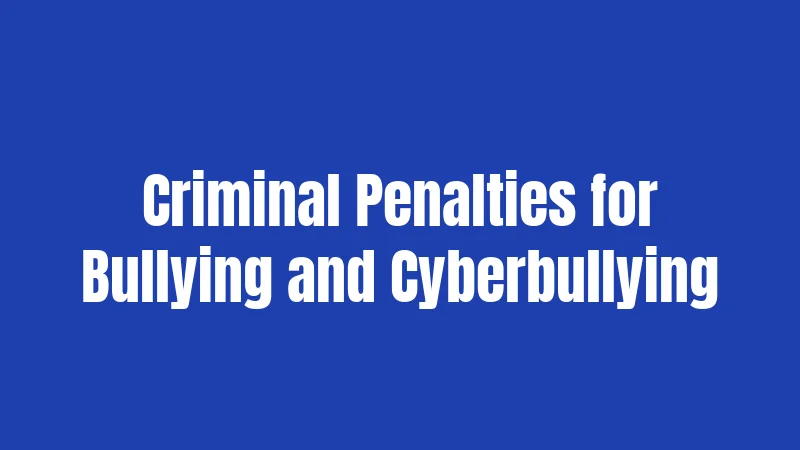 Criminal Penalties for Bullying and Cyberbullying