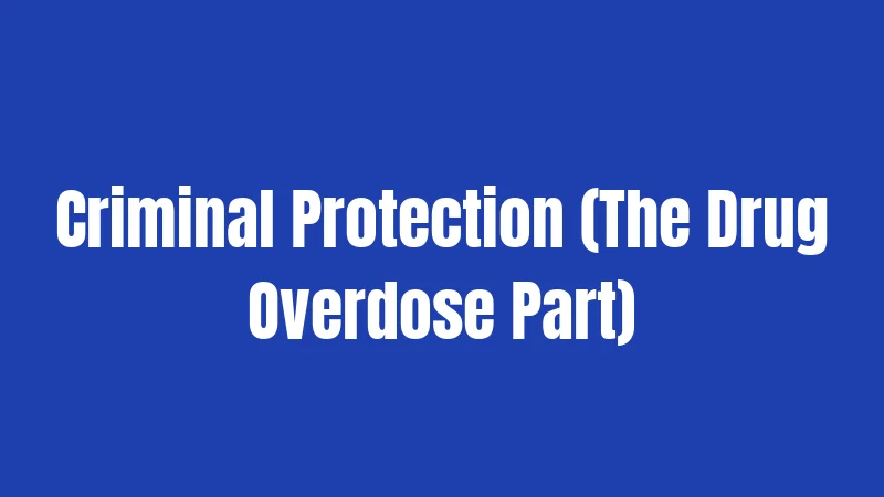 Criminal Protection (The Drug Overdose Part)