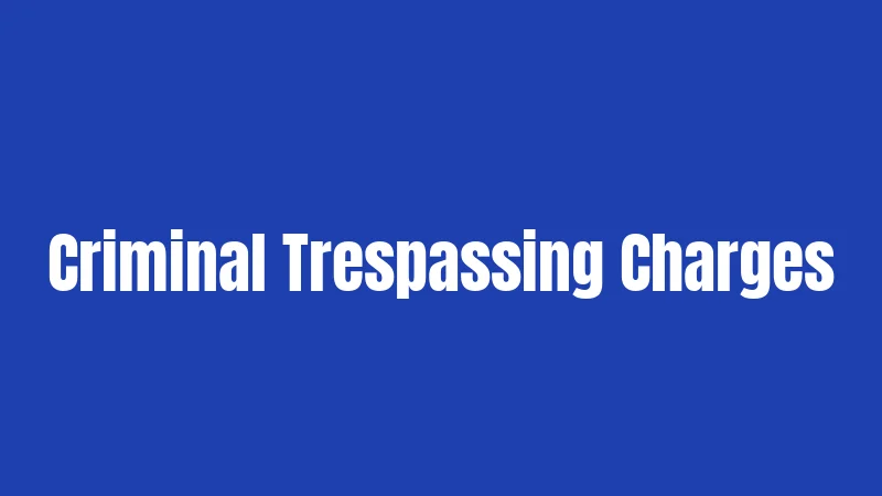 Criminal Trespassing Charges
