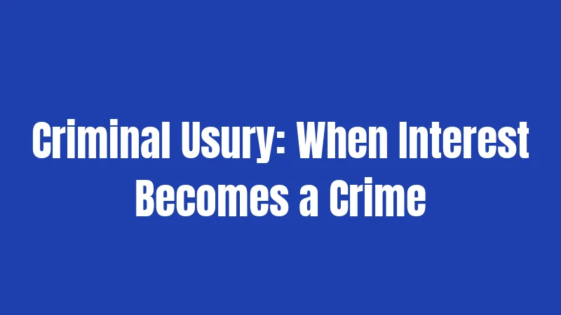 Criminal Usury: When Interest Becomes a Crime