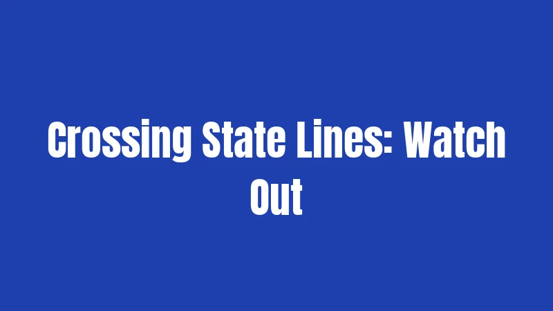 Crossing State Lines: Watch Out