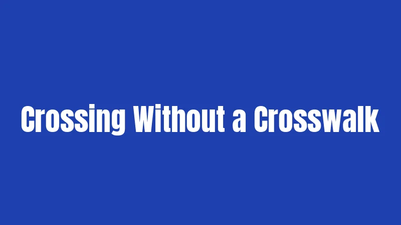 Crossing Without a Crosswalk
