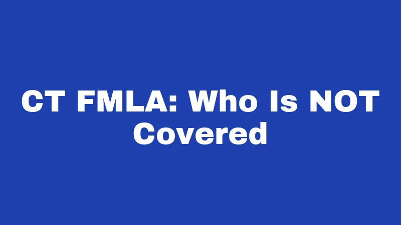 CT FMLA: Who Is NOT Covered