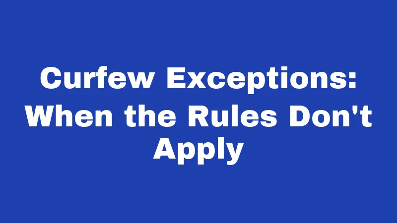Curfew Exceptions: When the Rules Don't Apply